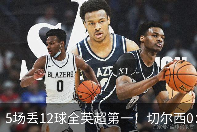 5场丢12球全英超第一！切尔西0：3布伦特福德，阿隆索彻底出名了